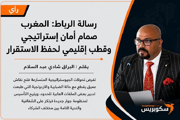رسالة الرباط: المغرب صمام أمان إستراتيجي وقطب إقليمي لحفظ الاستقرار